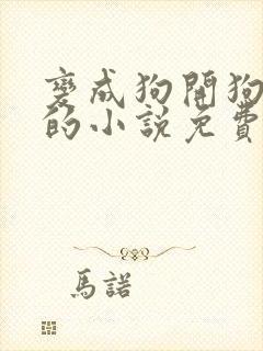 变成狗开狗后宫的小说免费阅读