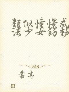 类似憧憬成为魔法少女的动漫