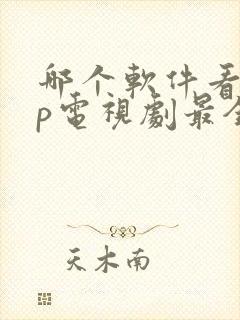 哪个软件看vip电视剧最全还免费