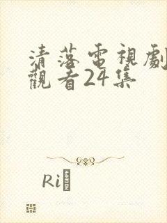 清落电视剧免费观看24集封面