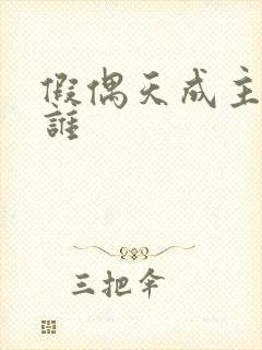 假偶天成主演是谁