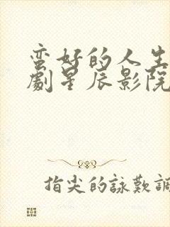 蛮好的人生电视剧星辰影院免费观看