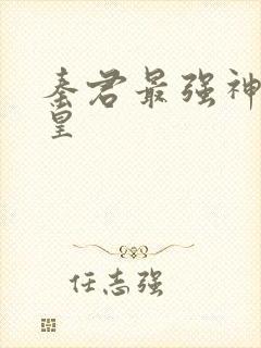 秦君最强神话帝皇