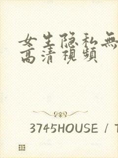 女生隐私无遮挡高清视频