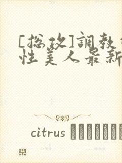 [总攻]调教双性美人最新章节