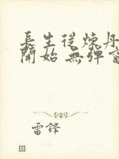 长生从炼丹宗师开始 无弹窗