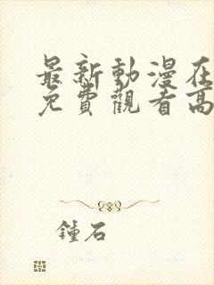 最新动漫在线看免费观看高清封面