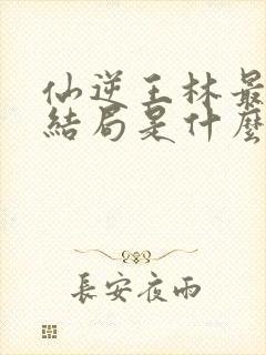 仙逆王林最后的结局是什么