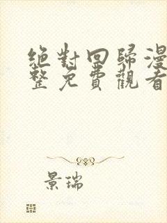 绝对回归漫画完整免费观看下拉式封面