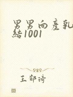 男男向产乳文小结1001