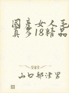 国产女人毛片水真多18精品