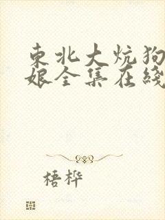 东北大炕狗儿和娘全集在线