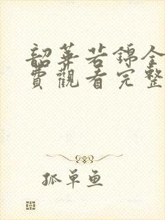 韶华若锦全集免费观看完整版