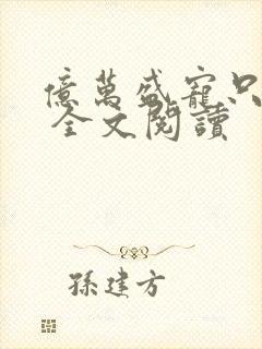 亿万盛宠只为你 全文阅读