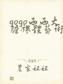 gogo西西大胆裸体艺术