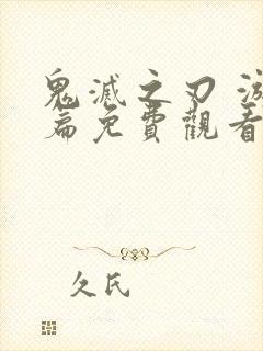 鬼灭之刃 游郭篇免费观看全集