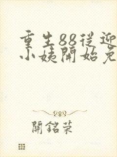 重生88从迎娶小姨开始免费阅读