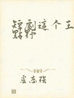 短剧这个王妃有点野