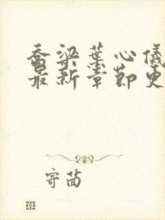 乔梁叶心仪小说最新章节更新