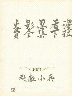 火影忍者漫画免费全集下拉式漫画