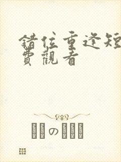 错位重逢短剧免费观看