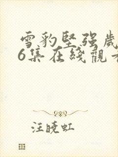 雪豹坚强岁月36集在线观看免费完整版封面