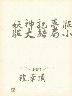 妖神记台版完结版大结局小说