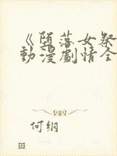 《堕落女祭司》动漫剧情全集免费观看