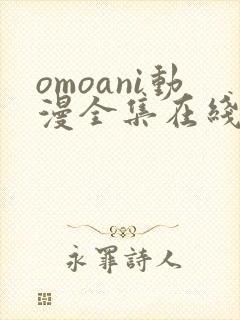 omoani动漫全集在线观看