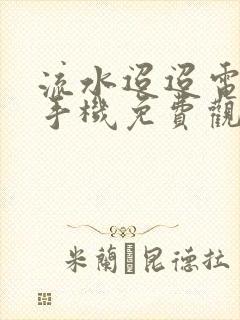 流水迢迢电视剧手机免费观看