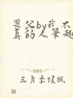 畏父by我不是真的人笔趣阁免费阅读txt