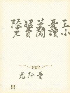 陆昭菱晋王全文免费阅读小说