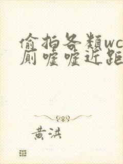 偷拍各类wc女厕嘘嘘近距离