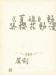 《夏姐》动漫全集樱花动漫