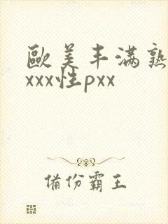 欧美丰满熟妇xxxx性pxx