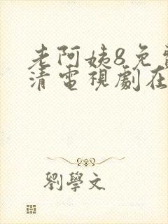 老阿姨8免费高清电视剧在线