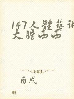 147人体艺术大胆西西