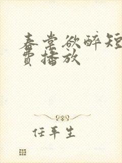 春棠欲醉短剧免费播放