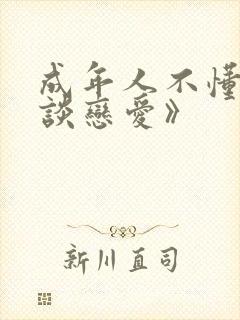 成年人不懂如何谈恋爱》