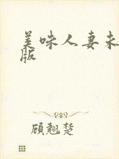美味人妻未删减版
