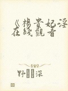 《杨贵妃淫史》在线观看