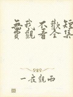 无我不欢短剧免费观看全集