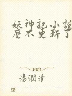 妖神记小说为什么不更新了