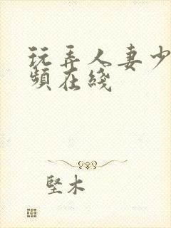 玩弄人妻少妇视频在线