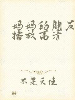 妈妈的朋友在线播放高清