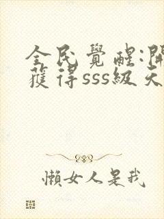 全民觉醒:开局获得sss级天赋最新版