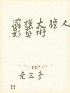 国模大胆人体摄影艺术