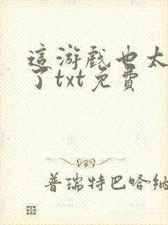 这游戏也太真实了txt免费