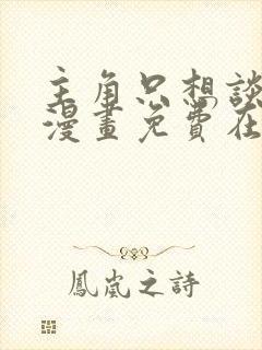 主角只想谈恋爱漫画免费在线观看