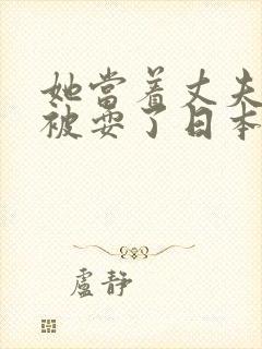 她当着丈夫的面被耍了日本电影